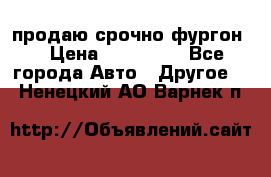 продаю срочно фургон  › Цена ­ 170 000 - Все города Авто » Другое   . Ненецкий АО,Варнек п.